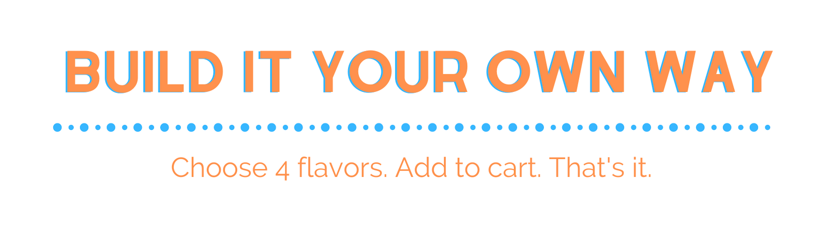 Make Your Own Bundle (4 Flavors) $29