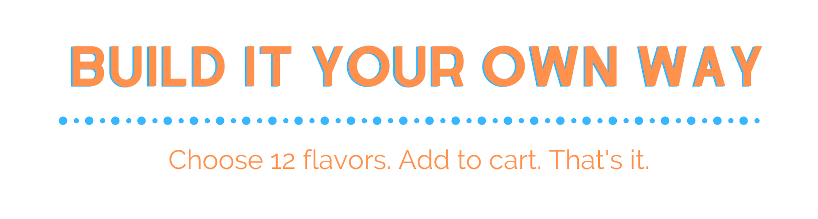 Make Your Own Bundle (12 Flavors) $72